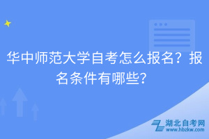 華中師范大學(xué)自考怎么報名？報名條件有哪些？