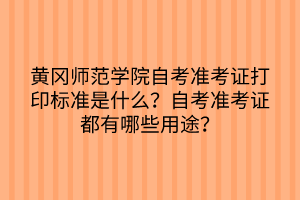 黃岡師范學(xué)院自考準(zhǔn)考證打印標(biāo)準(zhǔn)是什么？自考準(zhǔn)考證都有哪些用途？