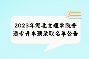 2023年湖北文理學院普通專升本預錄取名單公告