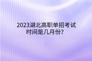 2023湖北高職單招考試時(shí)間是幾月份？