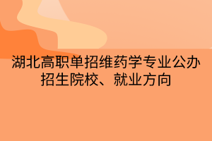 湖北高職單招維藥學(xué)專(zhuān)業(yè)公辦招生院校、就業(yè)方向