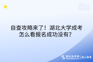 自查攻略來(lái)了！湖北大學(xué)成考怎么看報(bào)名成功沒(méi)有？