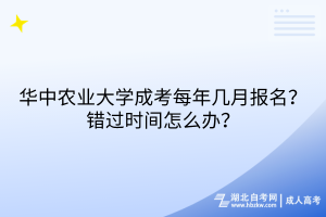 華中農(nóng)業(yè)大學(xué)成考每年幾月報名？錯過時間怎么辦？