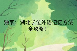 獨家：湖北學位外語記憶方法全攻略！