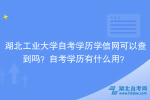 湖北工業(yè)大學(xué)自考學(xué)歷學(xué)信網(wǎng)可以查到嗎？自考學(xué)歷有什么用？
