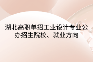湖北高職單招工業(yè)設(shè)計專業(yè)公辦招生院校、就業(yè)方向