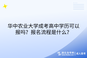 華中農(nóng)業(yè)大學(xué)成考高中學(xué)歷可以報嗎？報名流程是什么？