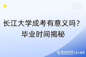 長江大學(xué)成考有意義嗎？畢業(yè)時(shí)間揭秘