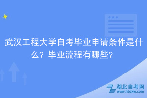 武漢工程大學(xué)自考?畢業(yè)申請條件是什么？畢業(yè)流程有哪些？