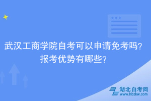 武漢工商學(xué)院自考可以申請(qǐng)免考嗎？報(bào)考優(yōu)勢(shì)有哪些？