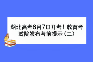 湖北高考6月7日開考！教育考試院發(fā)布考前提示（二）