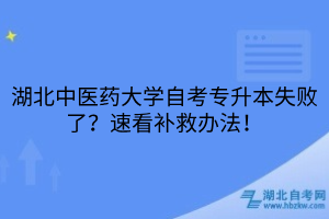 湖北中醫(yī)藥大學(xué)自考專升本失敗了？速看補(bǔ)救辦法！