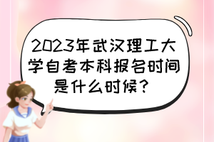 2023年武漢理工大學(xué)自考本科報(bào)名時(shí)間是什么時(shí)候？