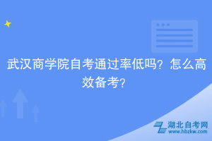武漢商學院自考通過率低嗎？怎么高效備考？