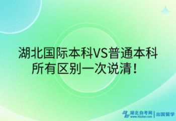 湖北國際本科VS普通本科，所有區(qū)別一次說清！