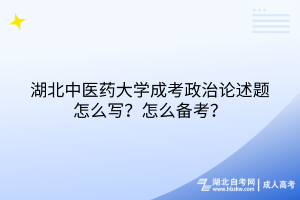 湖北中醫(yī)藥大學(xué)成考政治論述題怎么寫？怎么備考？