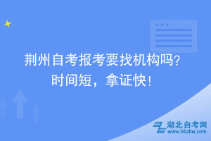 荊州自考報考要找機構(gòu)嗎？時間短，拿證快！