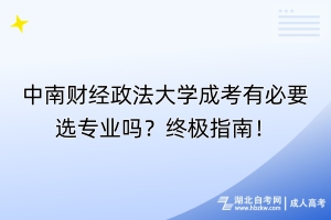 中南財經(jīng)政法大學(xué)成考有必要選專業(yè)嗎？終極指南！