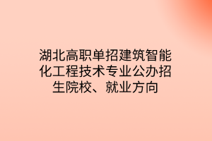 湖北高職單招建筑智能化工程技術(shù)專業(yè)公辦招生院校、就業(yè)方向