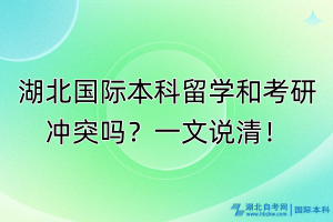 湖北國際本科留學(xué)和考研沖突嗎？一文說清！