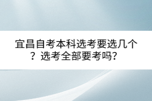 宜昌自考本科選考要選幾個？選考全部要考嗎？