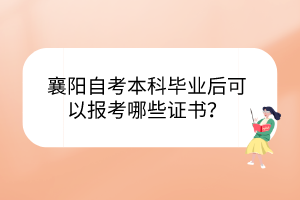 襄陽自考本科畢業(yè)后可以報考哪些證書？