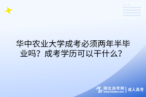 華中農(nóng)業(yè)大學(xué)成考必須兩年半畢業(yè)嗎？成考學(xué)歷可以干什么？