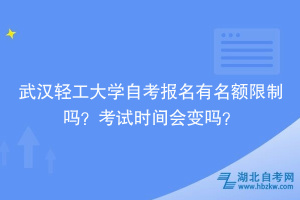 武漢輕工大學(xué)自考報名有名額限制嗎？考試時間會變嗎？