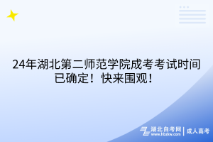 24年湖北第二師范學院成考考試時間已確定！快來圍觀！