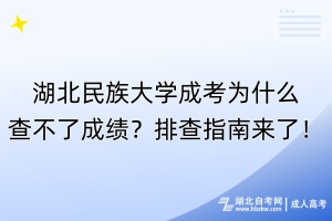 湖北民族大學(xué)成考為什么查不了成績(jī)？排查指南來了！