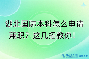 湖北國(guó)際本科怎么申請(qǐng)兼職？這幾招教你！