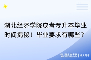 湖北經(jīng)濟學(xué)院成考專升本畢業(yè)時間揭秘！畢業(yè)要求有哪些？