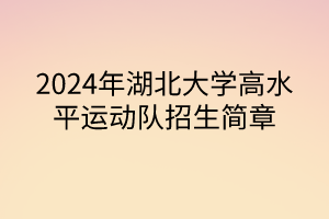 2024年湖北大學(xué)高水平運(yùn)動(dòng)隊(duì)招生簡(jiǎn)章