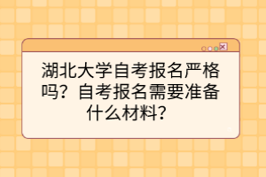 湖北大學(xué)自考報(bào)名嚴(yán)格嗎？自考報(bào)名需要準(zhǔn)備什么材料？