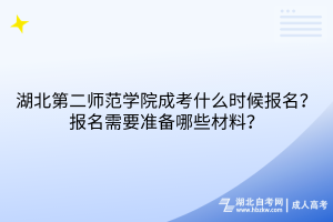湖北第二師范學(xué)院成考什么時(shí)候報(bào)名？報(bào)名需要準(zhǔn)備哪些材料？