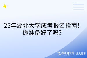 25年湖北大學(xué)成考報(bào)名指南！你準(zhǔn)備好了嗎？