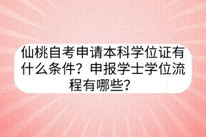 仙桃自考申請(qǐng)本科學(xué)位證有什么條件？申報(bào)學(xué)士學(xué)位流程有哪些？