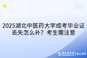 2025湖北中醫(yī)藥大學(xué)成考畢業(yè)證丟失怎么補(bǔ)？考生需注意