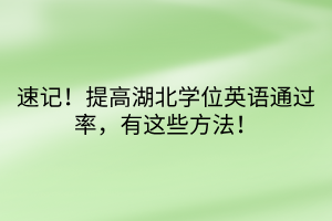 速記！提高湖北學(xué)位英語通過率，有這些方法！