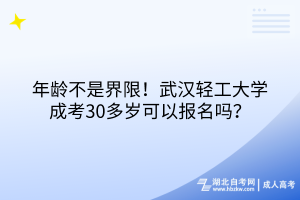 年齡不是界限！武漢輕工大學(xué)成考30多歲可以報名嗎？