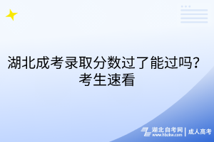 湖北成考錄取分?jǐn)?shù)過了能過嗎？考生速看