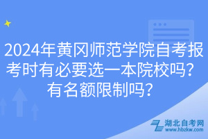 2024年黃岡師范學(xué)院自考報(bào)考時(shí)有必要選一本院校嗎？有名額限制嗎？