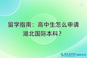 留學(xué)指南：高中生怎么申請(qǐng)湖北國(guó)際本科？