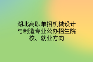 湖北高職單招機(jī)械設(shè)計(jì)與制造專業(yè)公辦招生院校、就業(yè)方向
