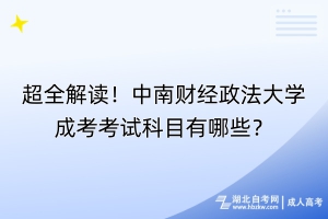 超全解讀！中南財(cái)經(jīng)政法大學(xué)成考考試科目有哪些？