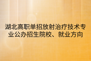 湖北高職單招放射治療技術(shù)專業(yè)公辦招生院校、就業(yè)方向