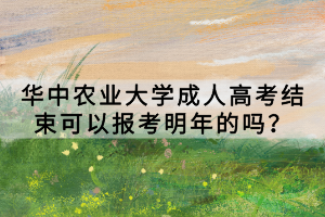 華中農(nóng)業(yè)大學(xué)成人高考結(jié)束可以報考明年的嗎？