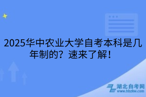2025華中農(nóng)業(yè)大學(xué)自考本科是幾年制的？速來了解！