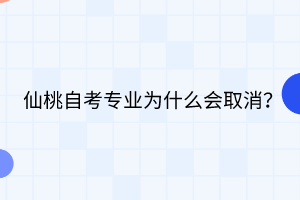 仙桃自考專(zhuān)業(yè)為什么會(huì)取消？
