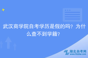 武漢商學院自考學歷是假的嗎？為什么查不到學籍？